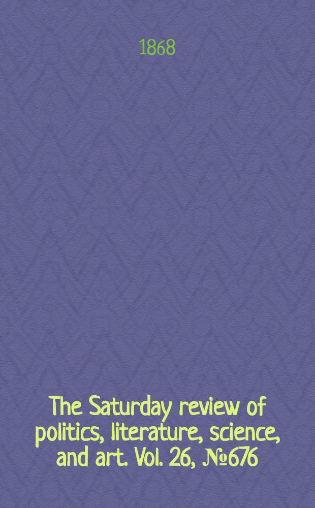 The Saturday review of politics, literature, science, and art. Vol. 26, № 676