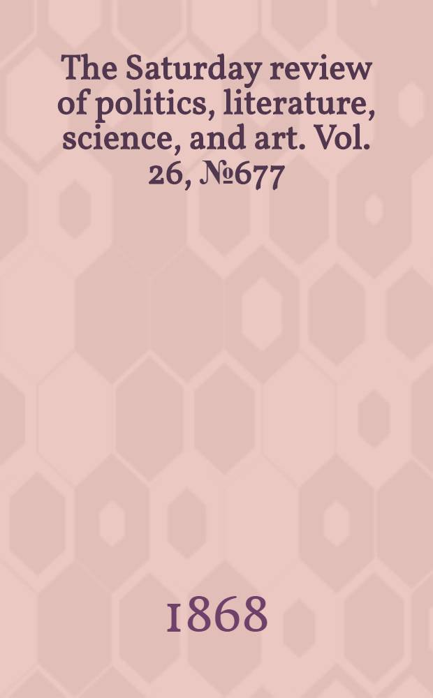 The Saturday review of politics, literature, science, and art. Vol. 26, № 677