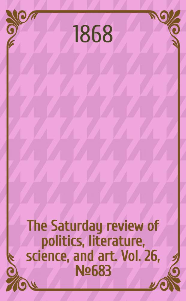 The Saturday review of politics, literature, science, and art. Vol. 26, № 683