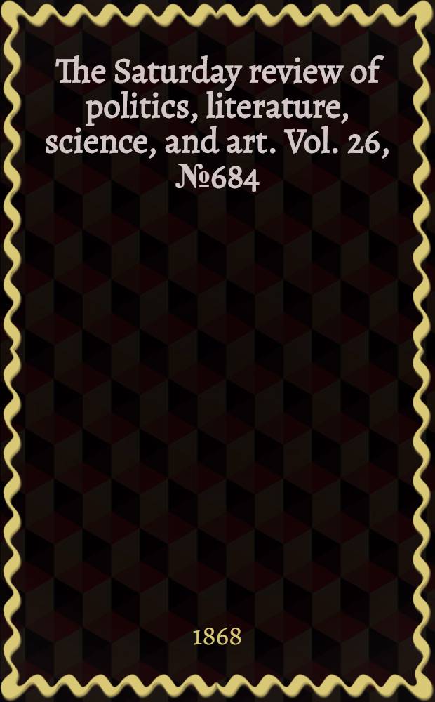 The Saturday review of politics, literature, science, and art. Vol. 26, № 684