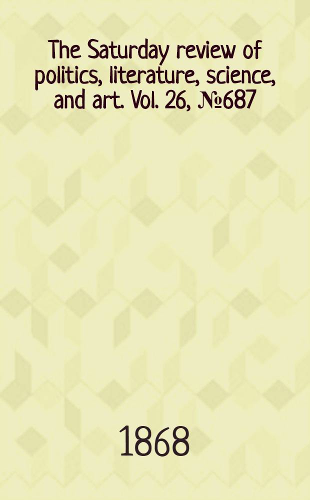 The Saturday review of politics, literature, science, and art. Vol. 26, № 687