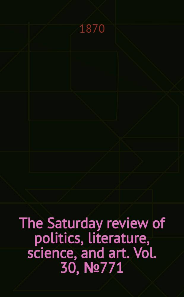 The Saturday review of politics, literature, science, and art. Vol. 30, № 771