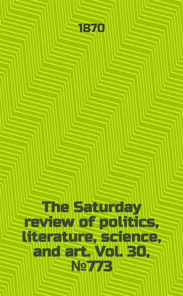 The Saturday review of politics, literature, science, and art. Vol. 30, № 773