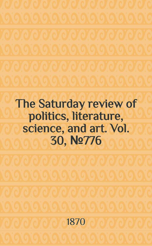 The Saturday review of politics, literature, science, and art. Vol. 30, № 776