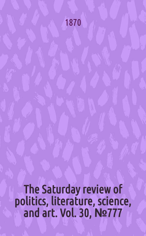 The Saturday review of politics, literature, science, and art. Vol. 30, № 777