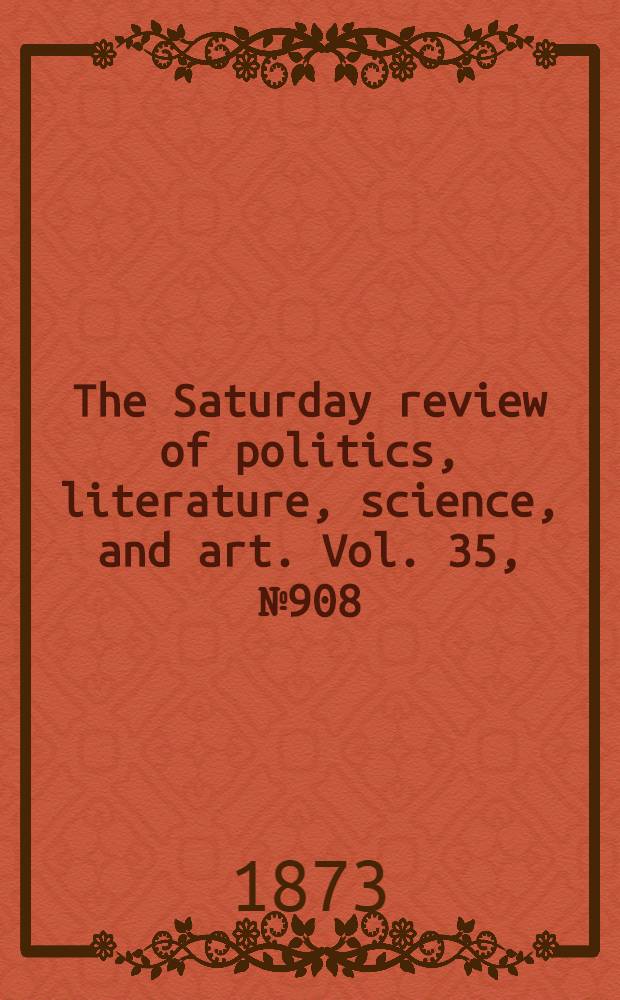 The Saturday review of politics, literature, science, and art. Vol. 35, № 908