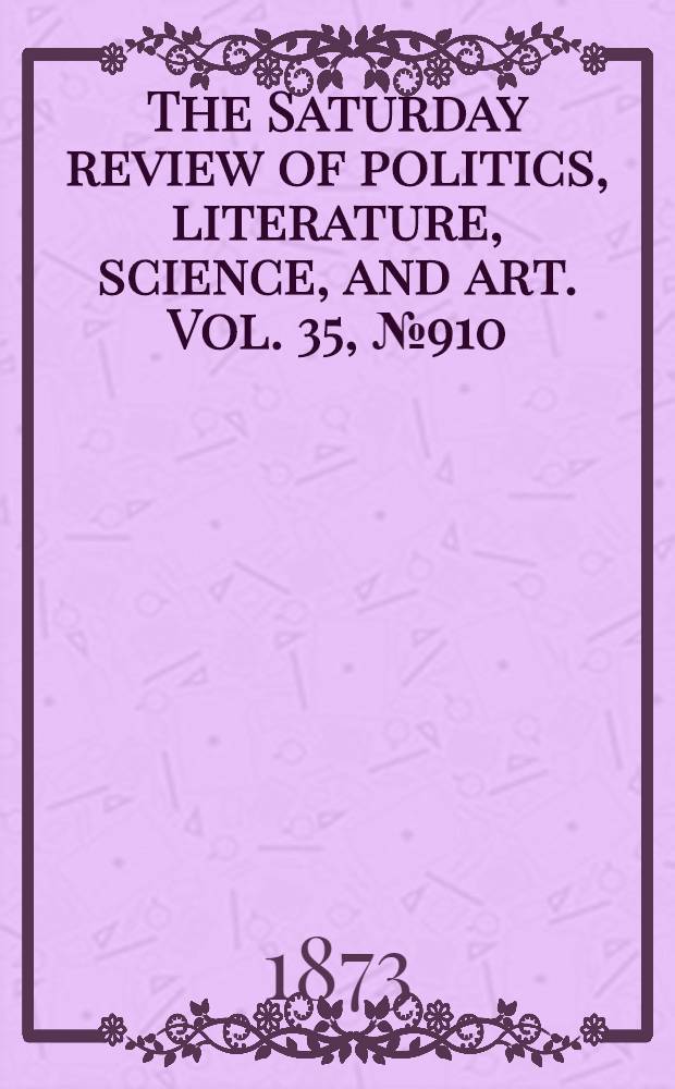 The Saturday review of politics, literature, science, and art. Vol. 35, № 910