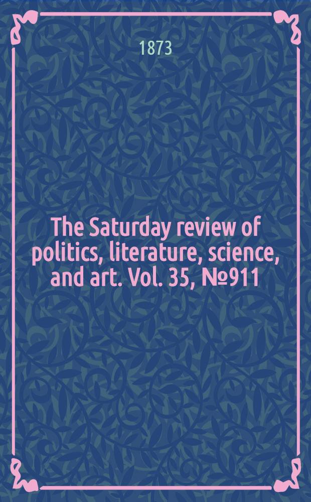 The Saturday review of politics, literature, science, and art. Vol. 35, № 911