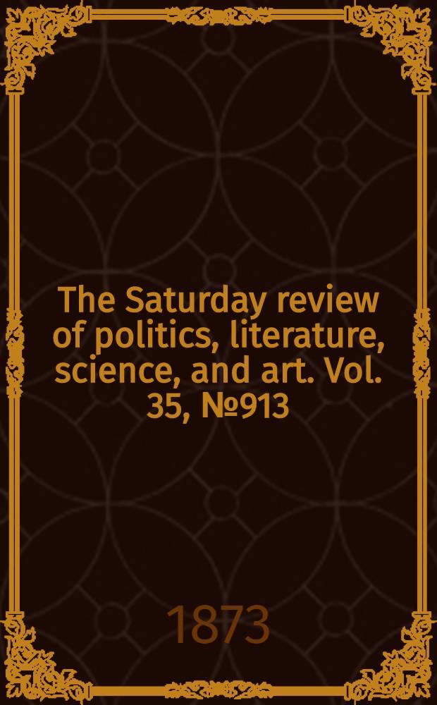 The Saturday review of politics, literature, science, and art. Vol. 35, № 913
