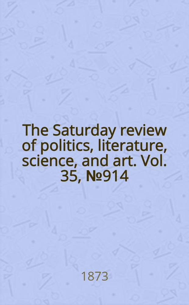 The Saturday review of politics, literature, science, and art. Vol. 35, № 914