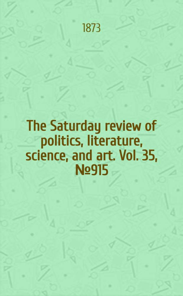 The Saturday review of politics, literature, science, and art. Vol. 35, № 915