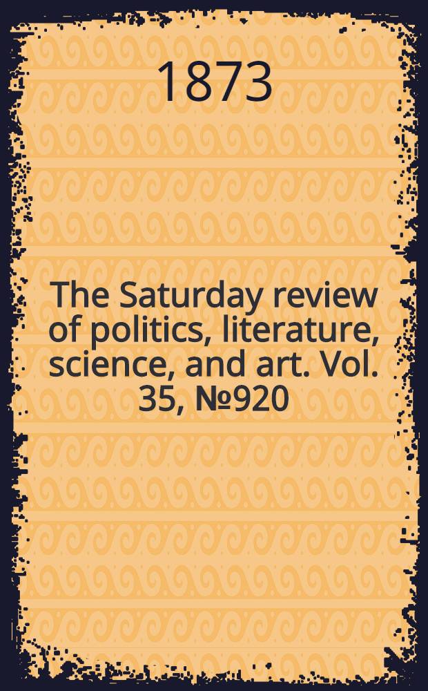 The Saturday review of politics, literature, science, and art. Vol. 35, № 920