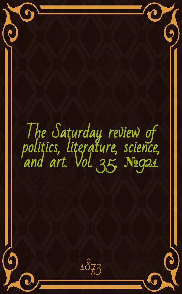 The Saturday review of politics, literature, science, and art. Vol. 35, № 921