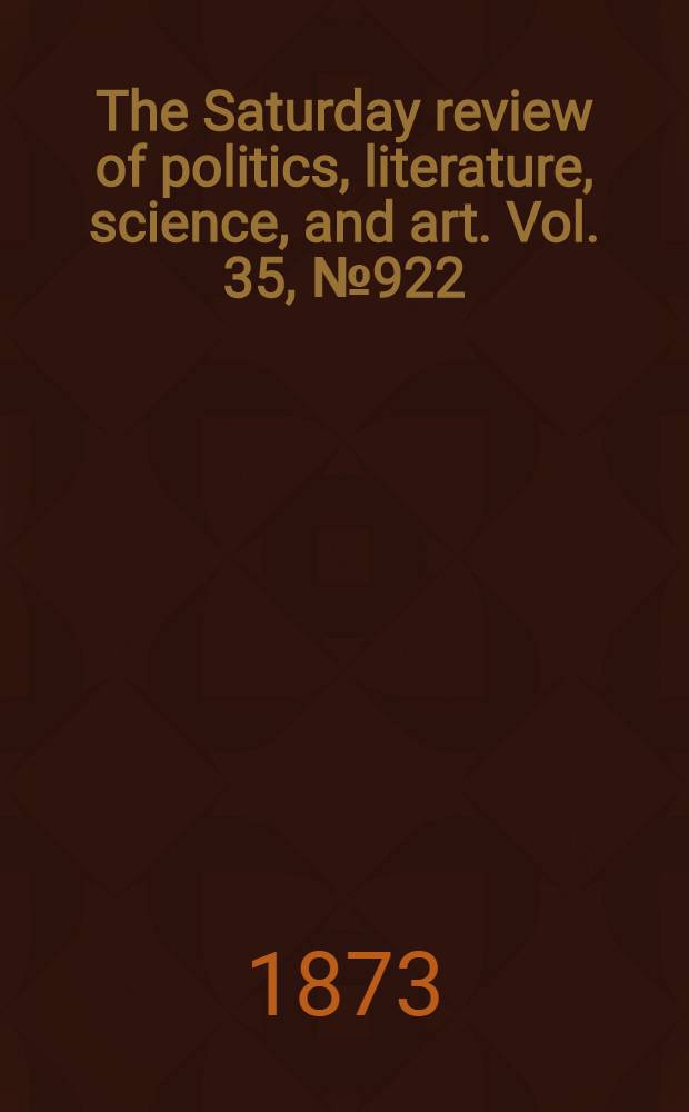 The Saturday review of politics, literature, science, and art. Vol. 35, № 922