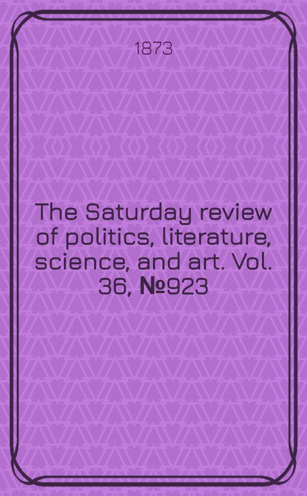 The Saturday review of politics, literature, science, and art. Vol. 36, № 923