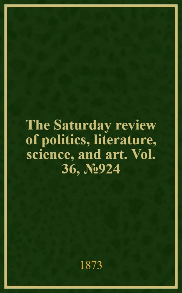 The Saturday review of politics, literature, science, and art. Vol. 36, № 924