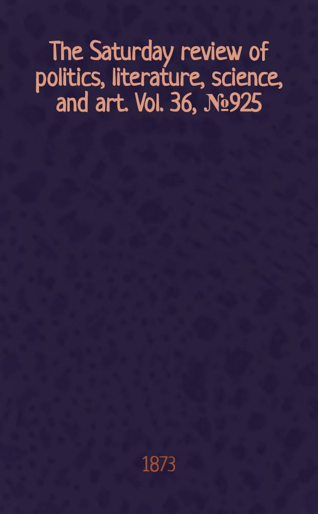 The Saturday review of politics, literature, science, and art. Vol. 36, № 925