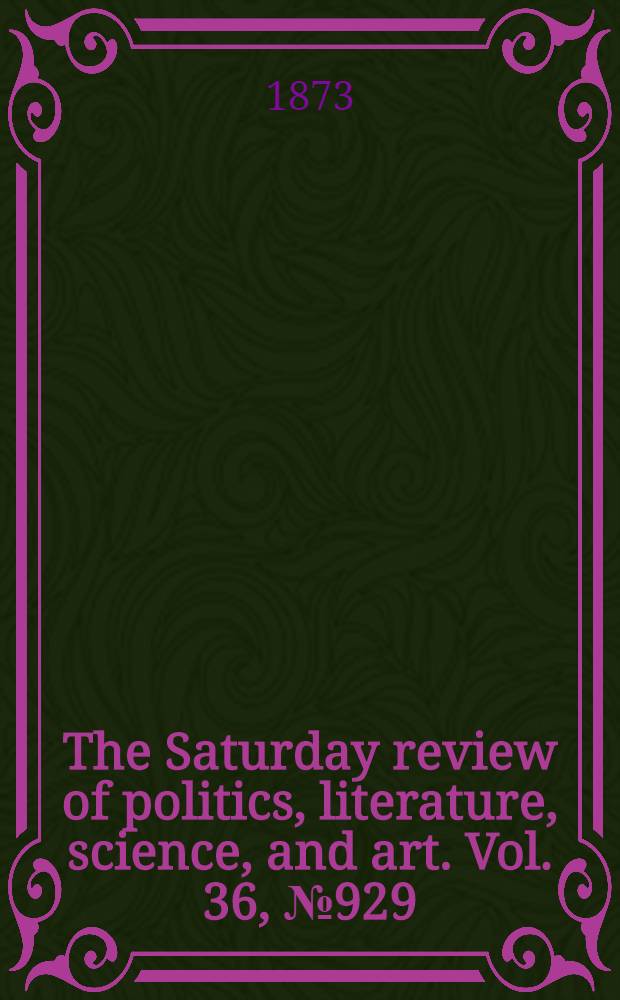 The Saturday review of politics, literature, science, and art. Vol. 36, № 929