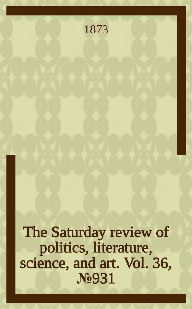 The Saturday review of politics, literature, science, and art. Vol. 36, № 931