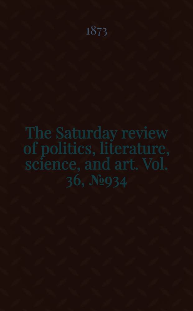 The Saturday review of politics, literature, science, and art. Vol. 36, № 934
