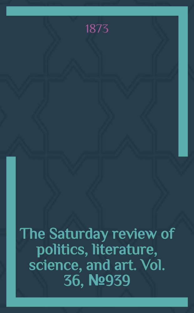 The Saturday review of politics, literature, science, and art. Vol. 36, № 939