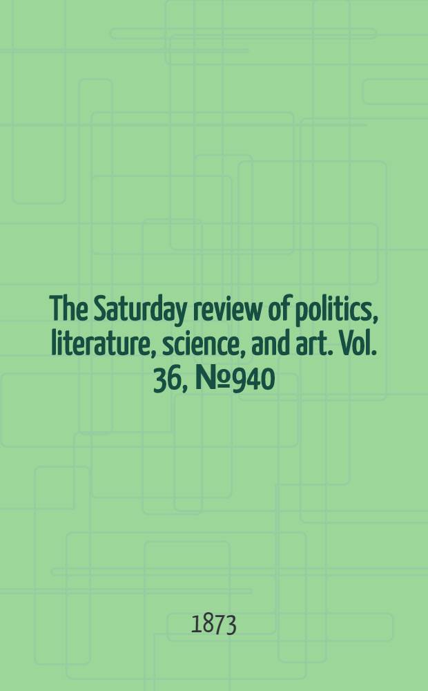 The Saturday review of politics, literature, science, and art. Vol. 36, № 940
