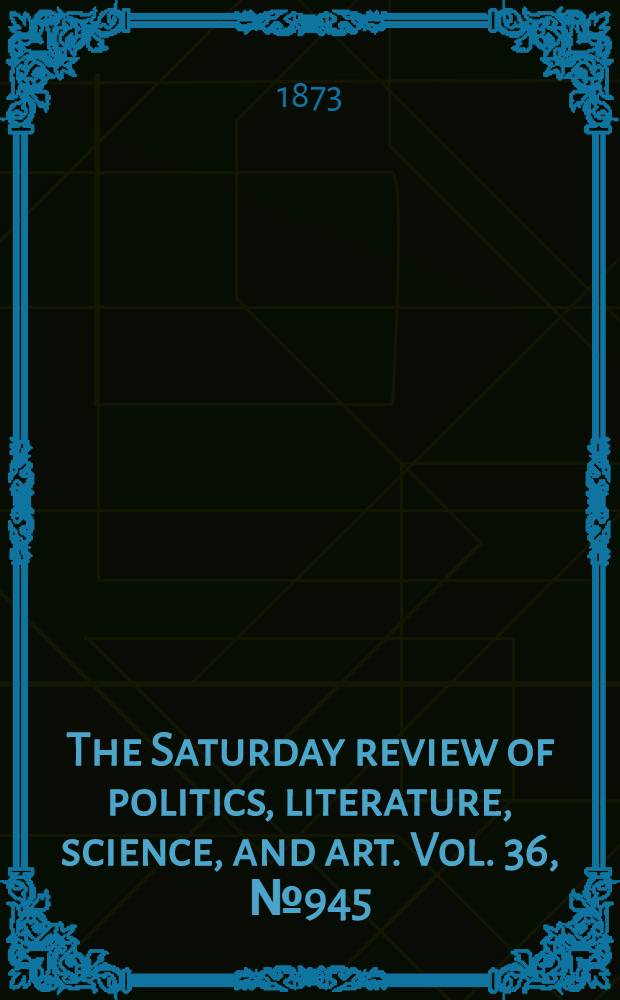 The Saturday review of politics, literature, science, and art. Vol. 36, № 945