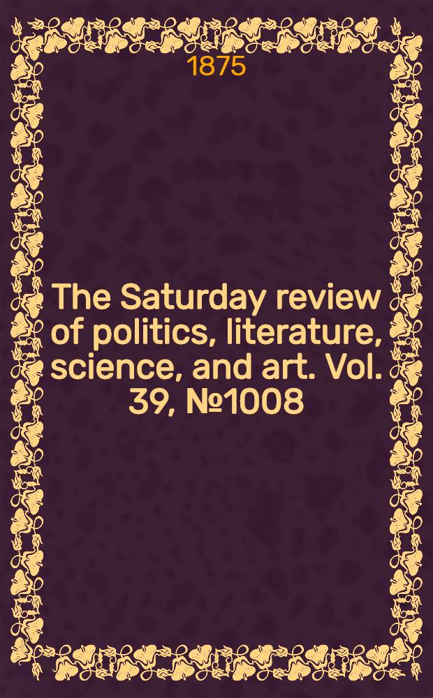 The Saturday review of politics, literature, science, and art. Vol. 39, № 1008