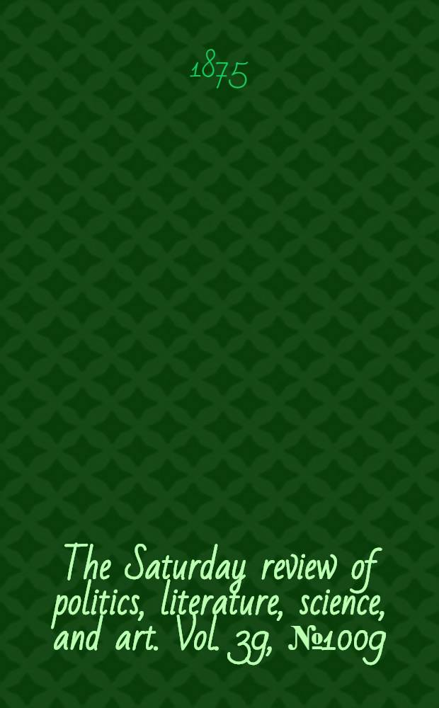 The Saturday review of politics, literature, science, and art. Vol. 39, № 1009
