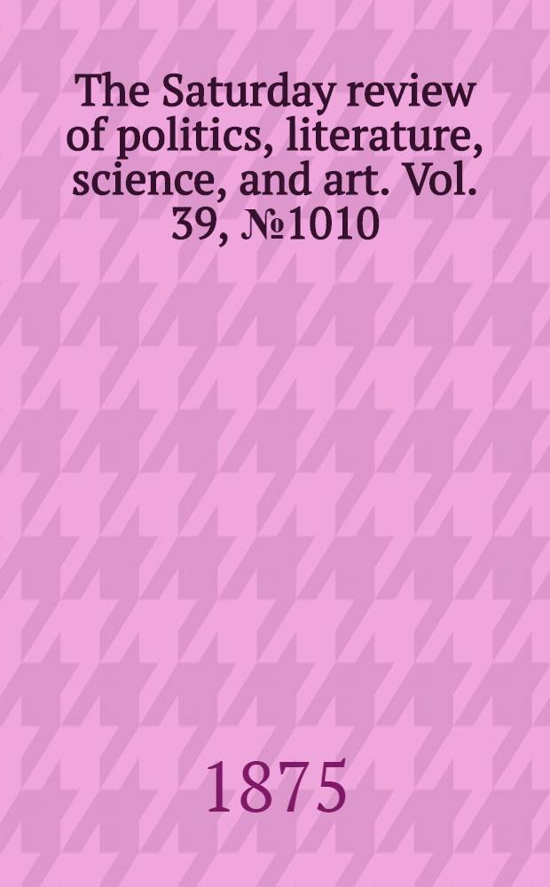 The Saturday review of politics, literature, science, and art. Vol. 39, № 1010