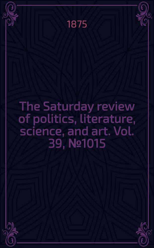 The Saturday review of politics, literature, science, and art. Vol. 39, № 1015
