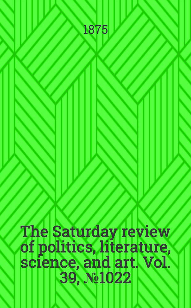 The Saturday review of politics, literature, science, and art. Vol. 39, № 1022