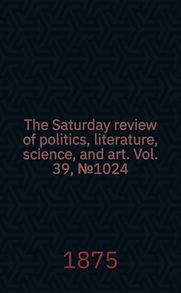The Saturday review of politics, literature, science, and art. Vol. 39, № 1024