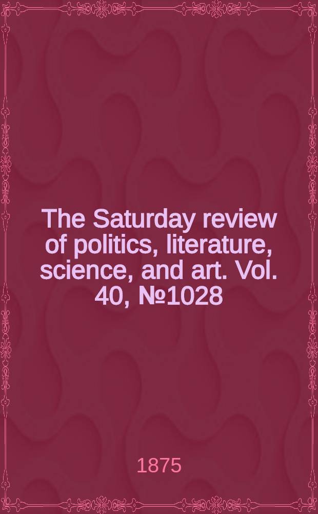 The Saturday review of politics, literature, science, and art. Vol. 40, № 1028