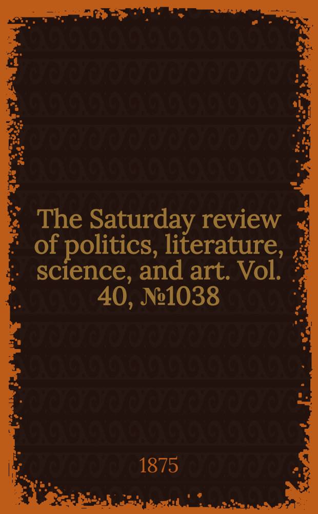 The Saturday review of politics, literature, science, and art. Vol. 40, № 1038
