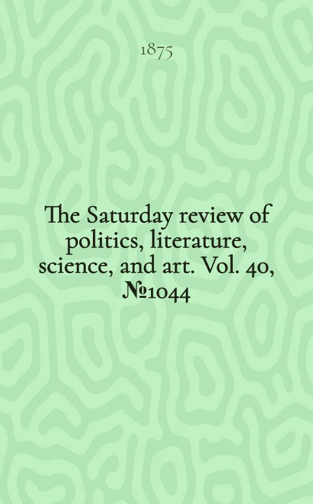 The Saturday review of politics, literature, science, and art. Vol. 40, № 1044