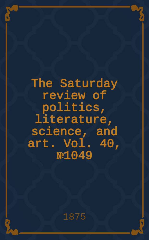 The Saturday review of politics, literature, science, and art. Vol. 40, № 1049