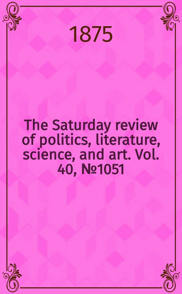 The Saturday review of politics, literature, science, and art. Vol. 40, № 1051