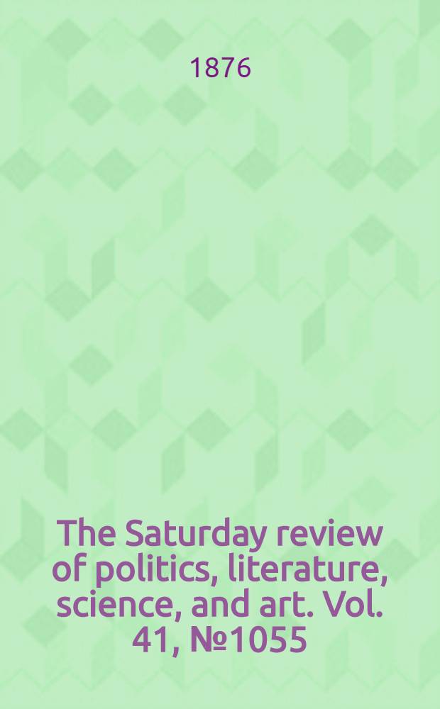The Saturday review of politics, literature, science, and art. Vol. 41, № 1055