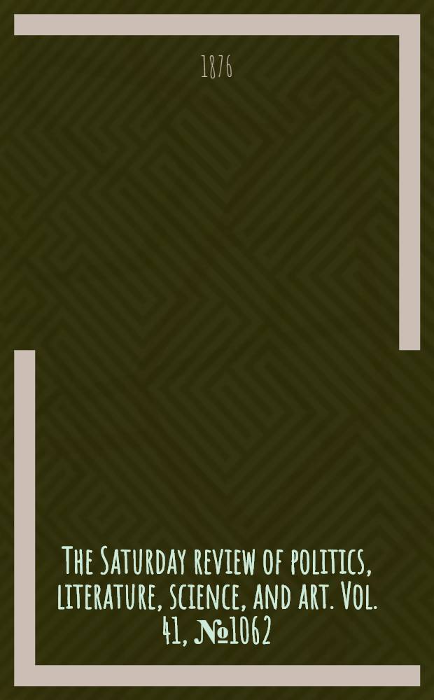 The Saturday review of politics, literature, science, and art. Vol. 41, № 1062