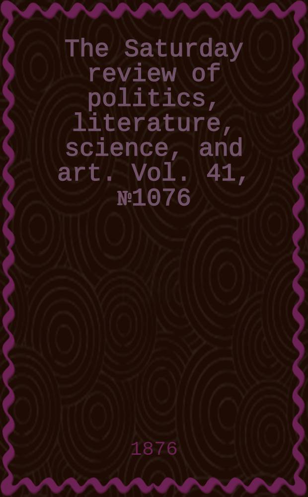 The Saturday review of politics, literature, science, and art. Vol. 41, № 1076