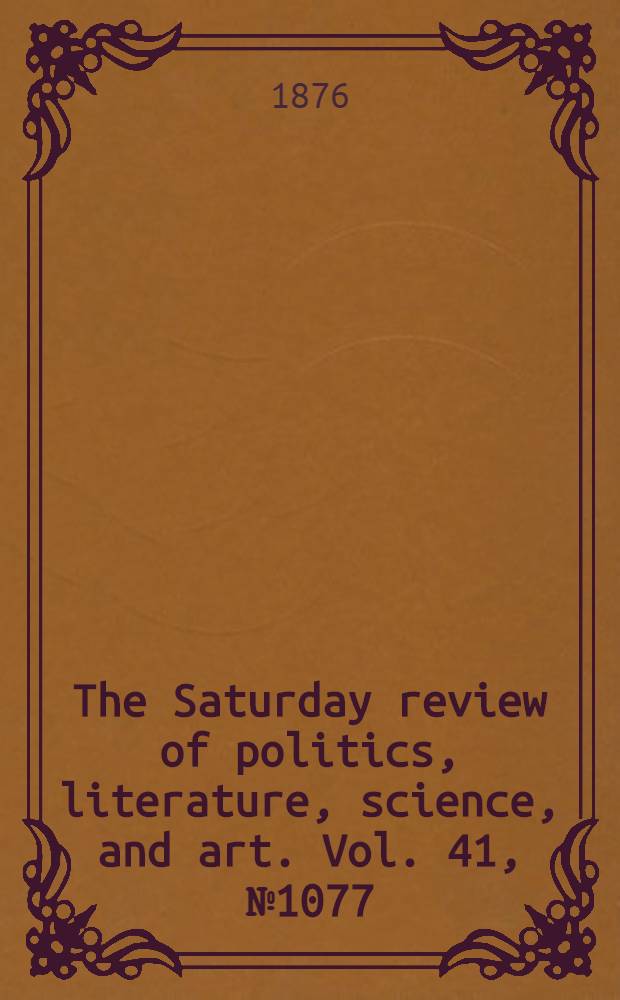 The Saturday review of politics, literature, science, and art. Vol. 41, № 1077
