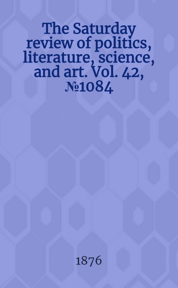 The Saturday review of politics, literature, science, and art. Vol. 42, № 1084