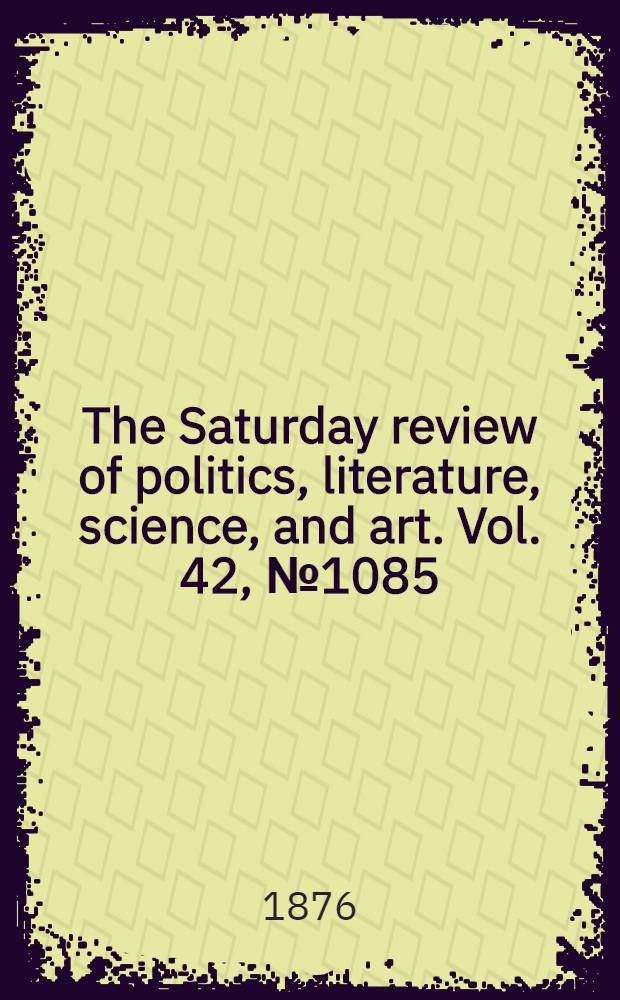 The Saturday review of politics, literature, science, and art. Vol. 42, № 1085