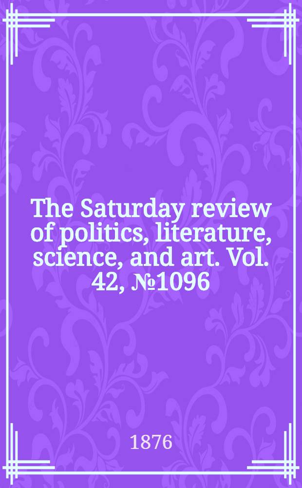 The Saturday review of politics, literature, science, and art. Vol. 42, № 1096