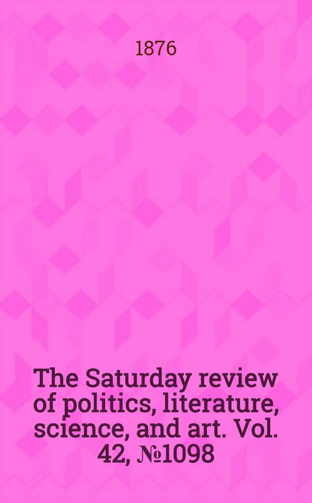The Saturday review of politics, literature, science, and art. Vol. 42, № 1098