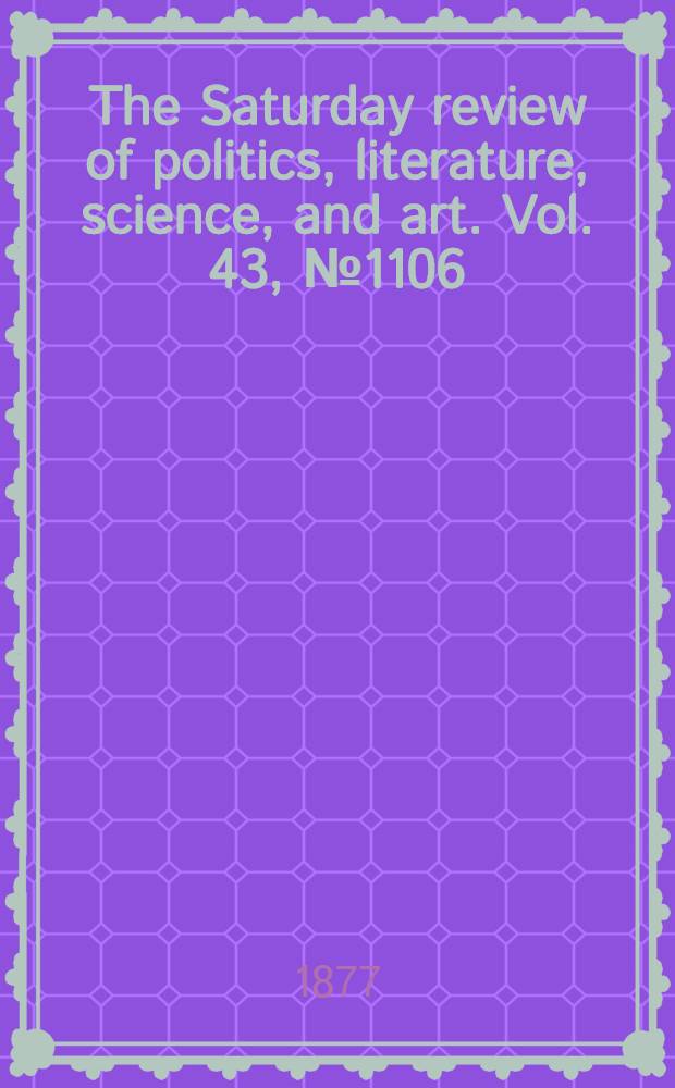 The Saturday review of politics, literature, science, and art. Vol. 43, № 1106