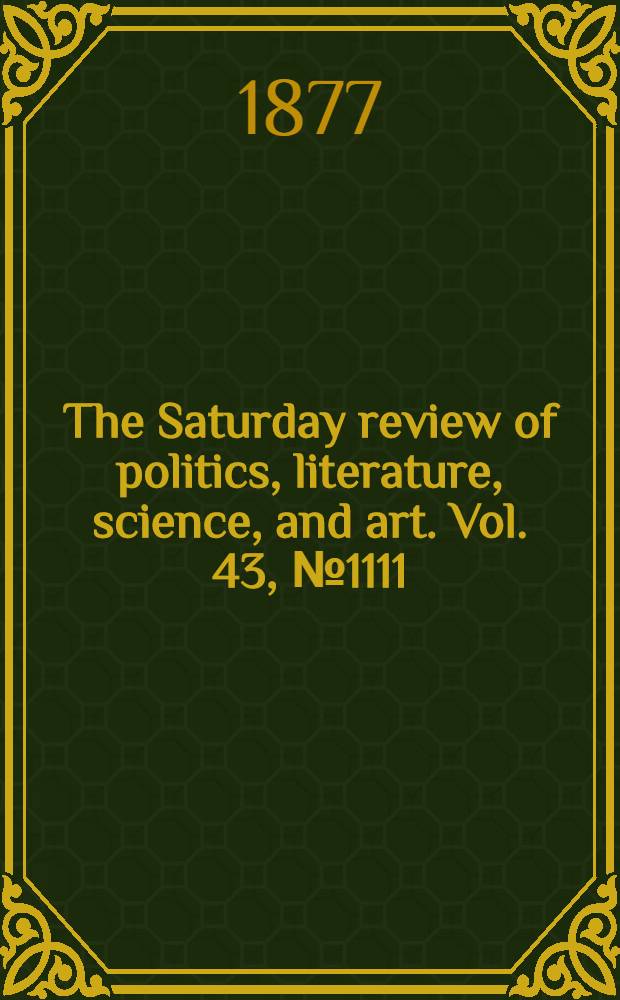 The Saturday review of politics, literature, science, and art. Vol. 43, № 1111