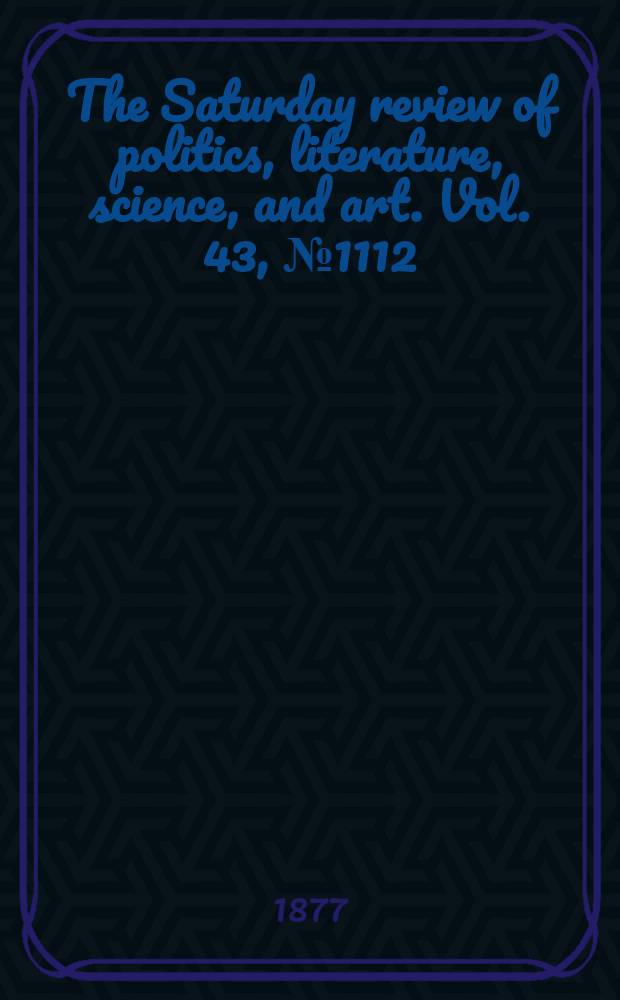 The Saturday review of politics, literature, science, and art. Vol. 43, № 1112