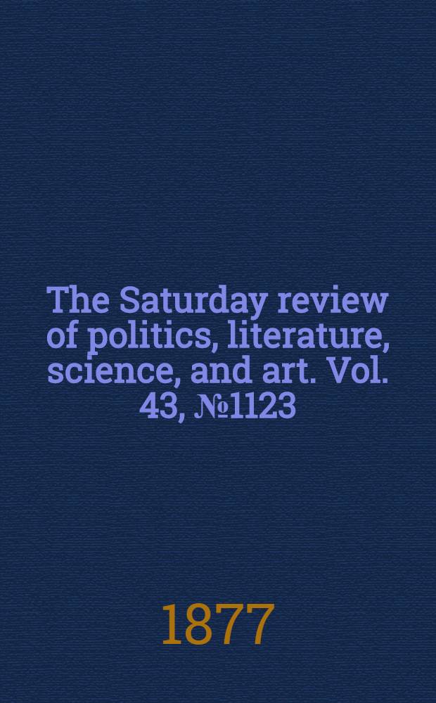 The Saturday review of politics, literature, science, and art. Vol. 43, № 1123